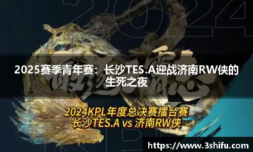 2025赛季青年赛：长沙TES.A迎战济南RW侠的生死之夜