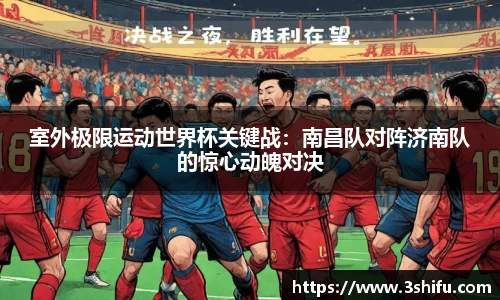 室外极限运动世界杯关键战：南昌队对阵济南队的惊心动魄对决