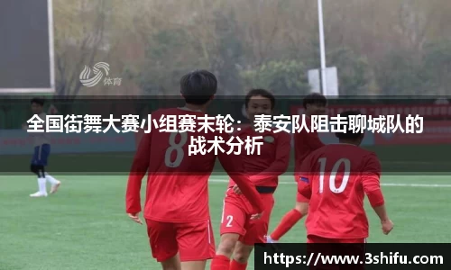 全国街舞大赛小组赛末轮：泰安队阻击聊城队的战术分析